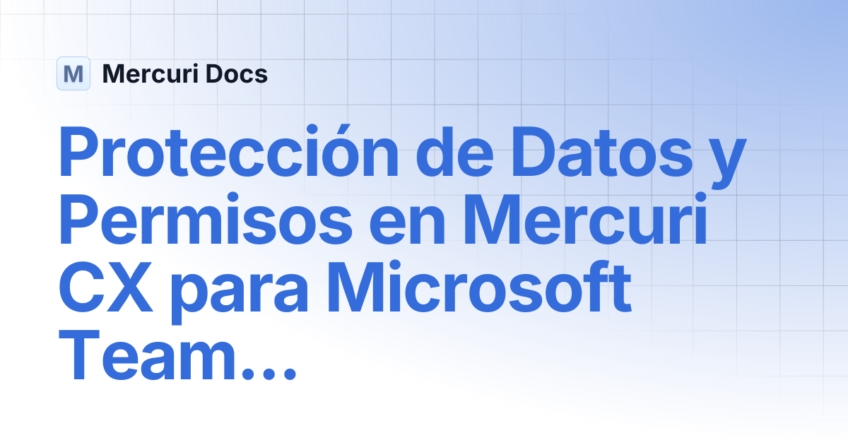 Protección de Datos y Permisos en Mercuri CX para Microsoft Teams ...