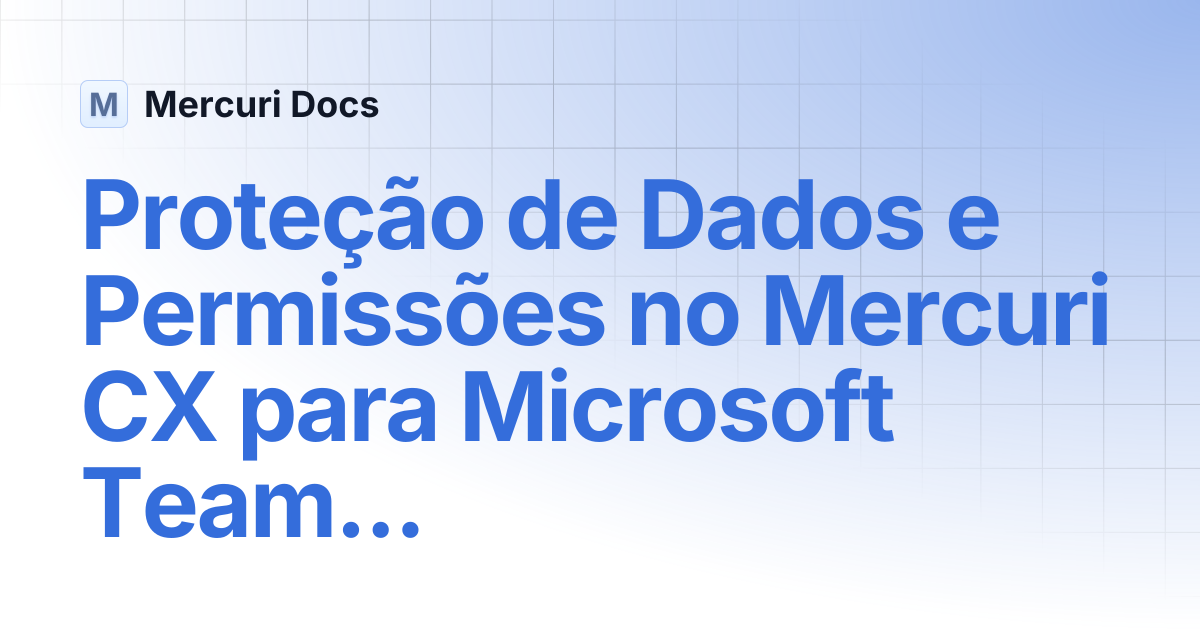 Proteção de Dados e Permissões no Mercuri CX para Microsoft Teams ...