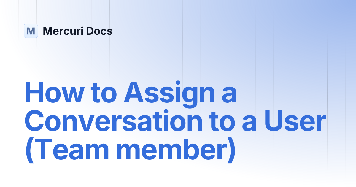 How to Assign a Conversation to a User (Team member) | Mercuri Docs